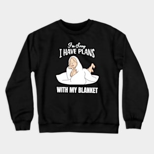 I'm sorry, I have plans with blanket Crewneck Sweatshirt